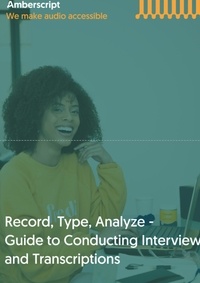 Amberscript B.V - Record, Type, Analyze, - Guide to Conducting Interviews and Transcriptions.