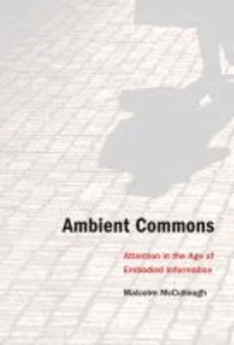Ambient Commons - Attention in the Age of Embodied Information.