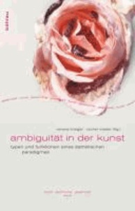 Ambiguität in der Kunst - Typen und Funktionen eines ästhetischen Paradigmas.