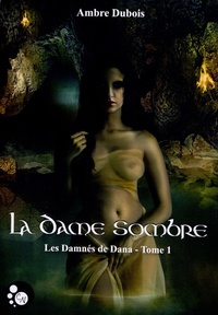 Ambre Dubois - Les Damnés de Dana Tome 1 : La dame sombre.