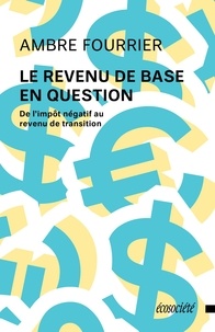 Ambre Fourrier - Le revenu de base en question - De l'impôt négatif au revenu de transition.