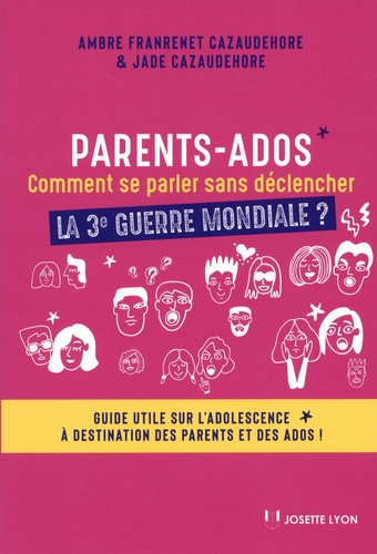 Parents-ados : comment se parler sans déclencher la 3e guerre mondiale ?. Guide utile sur l'adolescence à destination des parents et des ados !