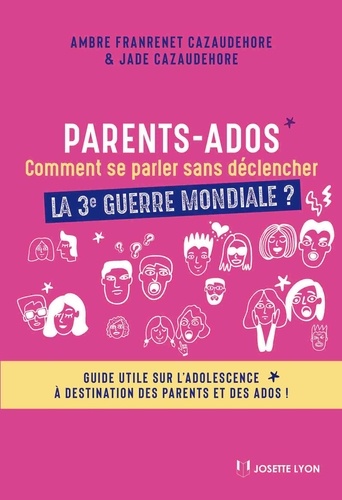 Parents-Ados. Comment se parler sans déclancher la 3e guerre mondiale. Guide utile sur l'adolescence à destination des parents et des ados