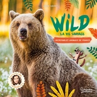 Ambre Gaudet - Wild : La vie sauvage - Incroyables animaux de France.