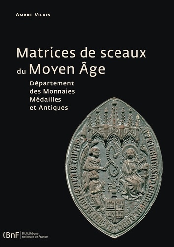 Matrices de sceaux du Moyen Age. Département des monnaies, médailles et antiques