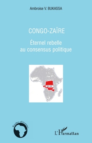 Ambroise Bukassa - Congo-Zaïre - Eternel rebelle au consensus politique.