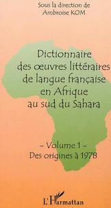 DICTIONNAIRE DES OEUVRES LITTERAIRES DE LANGUE FRANCAISE EN AFRIQUE AU SUD DU SAHARA: VOLUME 1: DES ORIGINES A 1978