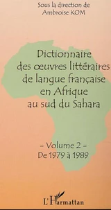 DICTIONNAIRE DES OEUVRES LITTERAIRES DE LANGUE FRANCAISE EN AFRIQUE AU SUD DU SAHARA: VOLUME 2: DE 1979 A 1989