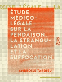 Ambroise Tardieu - Étude médico-légale sur la pendaison, la strangulation et la suffocation.
