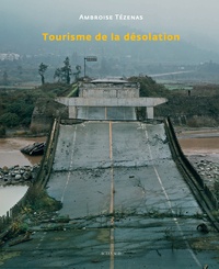 Ambroise Tézenas - Tourisme de la désolation.