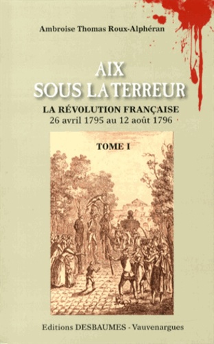 Ambroise Thomas Roux-Alphéran - Aix sous la Terreur - 2 volumes.