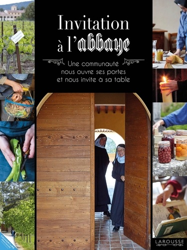 Invitation à l'abbaye. Une communauté nous ouvre ses portes et nous invite à sa table