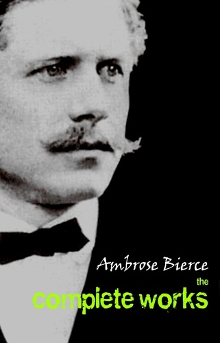 Ambrose Bierce - Ambrose Bierce: The Complete Works.