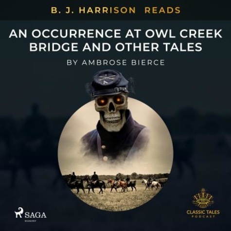 Ambrose Bierce et  - - B. J. Harrison Reads An Occurrence at Owl Creek Bridge and Other Tales.