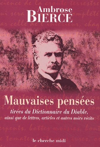 Ambrose Bierce - Mauvaises Pensees Tirees Du Dictionnaire Du Diable, Ainsi Que De Lettres, Articles Et Autres Noirs Recits.