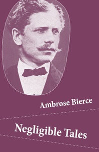 Ambrose Bierce - Negligible Tales (14 Unabridged Tales).