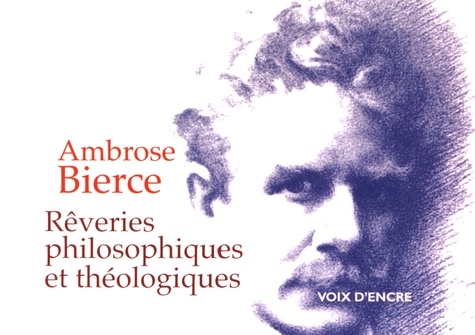 Ambrose Bierce - Rêveries philosophiques et théologiques - Suivies de Ce qu'est un écrivain....