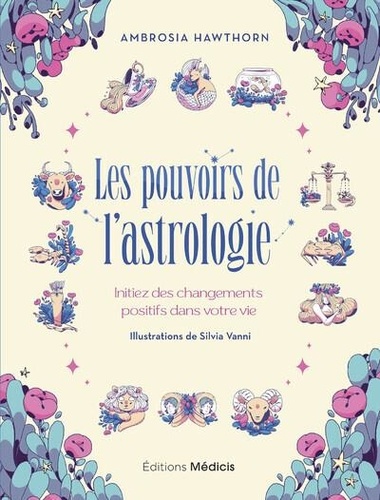 Ambrosia Hawthorn et Silvia Vanni - Les Pouvoirs de l'astrologie - Initiez des changements positifs dans votre vie.