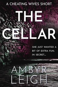  Ambyr Leigh - The Cellar (A Cheating Wives Short).
