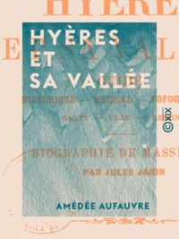 Amédée Aufauvre - Hyères et sa vallée - Guide historique, médical, topographique.