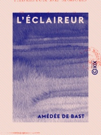 Amédée de Bast - L'Éclaireur - Ou Tableau de mœurs.