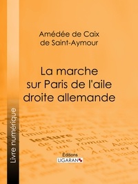  Amédée de Caix de Saint-Aymour et  Ligaran - La Marche sur Paris de l'aile droite allemande.