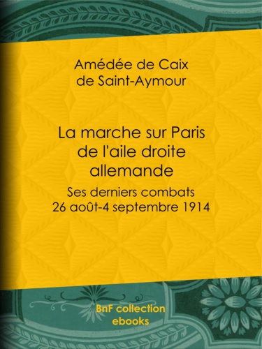 La marche sur Paris de l'aile droite allemande. Ses derniers combats : 26 août-4 septembre 1914