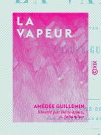 Amédée Guillemin et  Bonnafoux - La Vapeur.