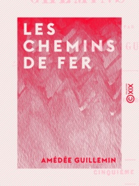 Amédée Guillemin - Les Chemins de fer.