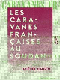 Amédée Maurin - Les Caravanes françaises au Soudan - Relation du voyage d'Ali-Ben-Mehrin, conducteur de la caravane de M. J. Solari.