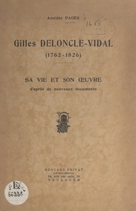 Amédée Pagès et Jacques Baissas-Fourcade - Gilles Deloncle-Vidal, 1762-1826 - Sa vie et son œuvre, d'après de nouveaux documents.