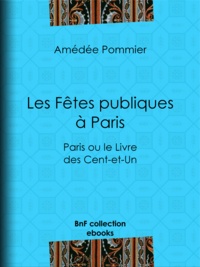 Amédée Pommier - Les fêtes publiques à Paris - Paris ou le Livre des Cent-et-Un.