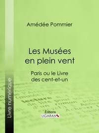 Amédée Pommier et  Ligaran - Les Musées en plein vent - Paris ou le Livre des cent-et-un.