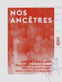 Amedee Rolland et Auguste François-Marie Gorguet - Nos ancêtres - Tragédie nationale en partie inédite avec chœurs et danses.