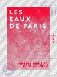Amédée Sébillot et Jules Mauguin - Les Eaux de Paris - Recherches sur l'approvisionnement économique des services publics.