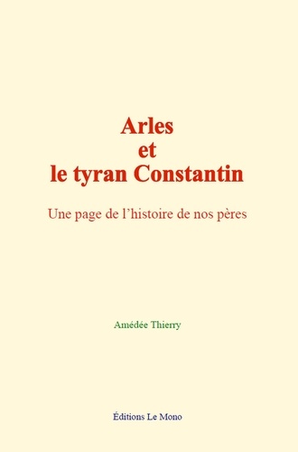 Arles et le tyran Constantin. Une page de l’histoire de nos pères