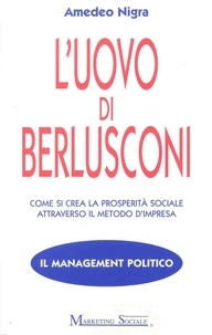 Amedeo Nigra - L'uovo di  Berlusconi - Come si crea la prosperità sociale attraverso il metodo di impresa.