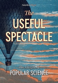  Amedeo Pitzoi - The Useful Spectacle: The Origin of Popular Science.
