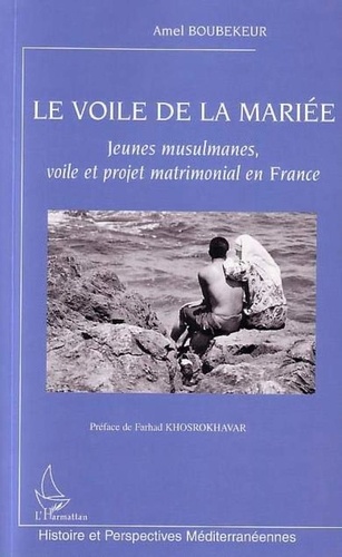 Amel Boubekeur - Le voile de la mariée - Jeunes musulmanes, voile et projet matrimonial en France.