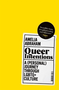 Amelia Abraham - Queer Intentions - A (Personal) Journey Through LGBTQ+ Culture.