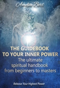  Amelia Bert - The Guidebook to your Inner Power: The Ultimate Spiritual Handbook from Beginners to Masters.
