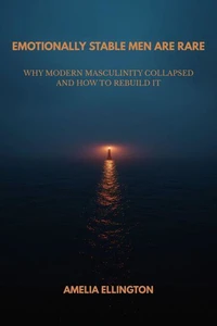 Emotionally Stable Men Are Rare: Why Modern Masculinity Collapsed — and How to Rebuild It
