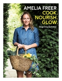 Amelia Freer - Cook, Nourish, Glow: Step into Summer.