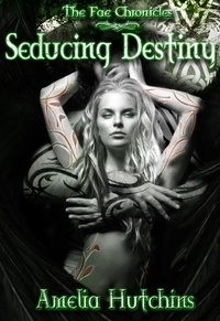  Amelia Hutchins - Seducing Destiny - The Fae Chronicles, #4.