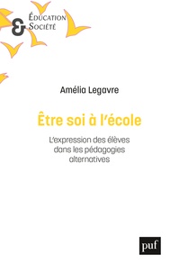 Amélia Legavre - Etre soi à l'école - L'expression des élèves dans les pédagogies alternatives.