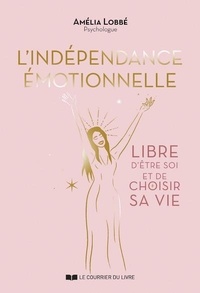 Amélia Lobbé - L'indépendance émotionnelle - Libre d'être soi et de choisir sa vie.