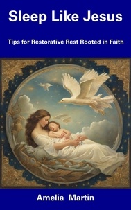  Amelia Martin - Sleep Like Jesus: Tips for Restorative Rest Rooted in Faith.