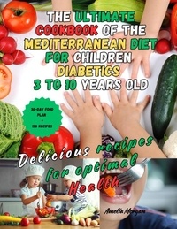  Amelia Morgan - The Definitive Cookbook of the Mediterranean Diet for Diabetic Children 3 to 10 years old    Delicious Recipes for Optimal Health.