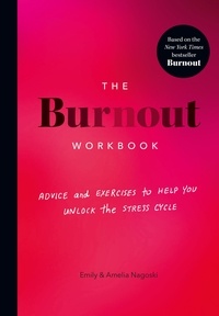 Amelia Nagoski et Emily Nagoski - The Burnout Workbook - Advice and Exercises to Help You Unlock the Stress Cycle.