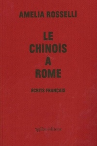 Amelia Rosselli - Le Chinois à Rome - Ecrits français.